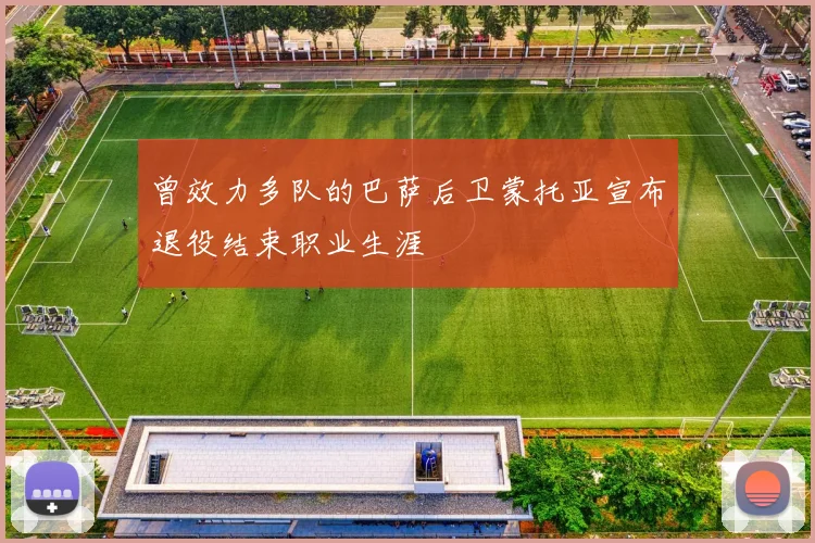 曾效力多队的巴萨后卫蒙托亚宣布退役结束职业生涯