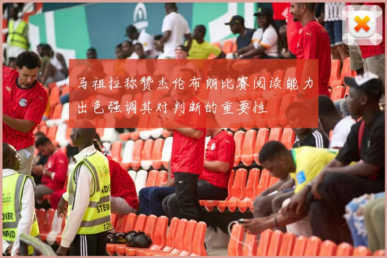 马祖拉称赞杰伦布朗比赛阅读能力出色强调其对判断的重要性