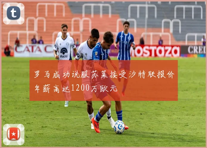 罗马成功说服苏莱接受沙特联报价年薪高达1200万欧元